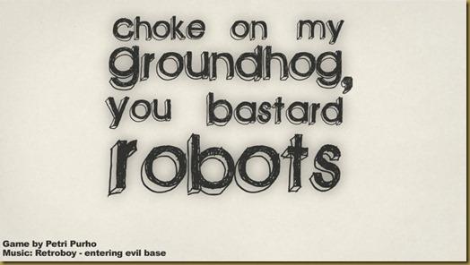 A picture of Choke on my Groundhog YOU BASTARD ROBOTS